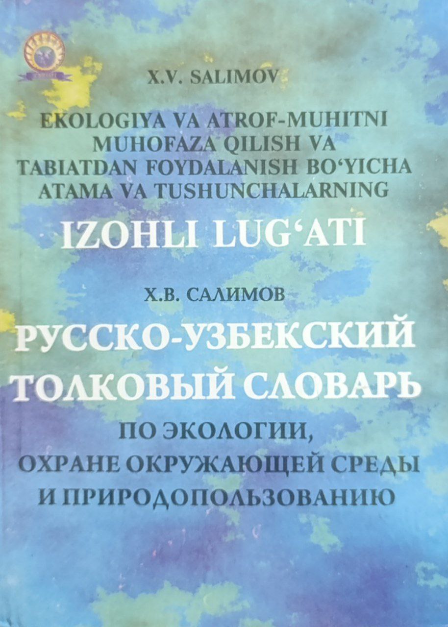 Ekologiya va atrof -muhitni muhofaza qilish va tabiatdan foydalanish bo'yicha atama va  tushunchalarning izohli lug`ati